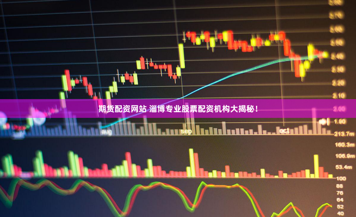 期货配资网站 淄博专业股票配资机构大揭秘！